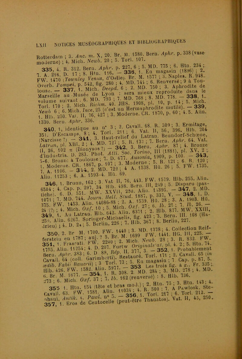 Rotterdam ; 3. ^nc. »n. X, 20. Br. M, 1580 Bera. Aphr. p. 338(vase moderne) ; 4. Mich. Newh. 20 ; 5. Torl. 101. . Tiâ S- n : rSiXi. -lae! {V; î: re„rUp?.Æt‘». t .Marseille au Musee de Ly • ^ _ 333^ volume suivaut . 6. MU. ions ni 10 P 14:5. Mich. Tr>rl no ■ 2 Midi. RlcIlM. 40. JHS. 19US, P • . ’ r '3<3Q r» M»; ''L'pd?uüqurau n- 3 ; 2 CavalL^68. 309 133^ Ermitage, 351. D’Escamps 8 4 {O^ ' ^ ’ Lalrau. Beundorf-Schœue, (Nardsse?; - 341 3-^ Haul-rel.ef^du ^ Lulvaïi^ pi. ’ rt *^42 3 Beru Af)hv. 87 ; 4. Bronze [I, 26, 102 U (Bioaysû3?j - lU (1881), pl. XV, 2;. d’industria. U. 283 Phot. igo9\ p. 100. - 343, 3-6. Bronze à Toulouse; 1. D. r,’ Tai ; 6. R. 120 ; , M„de™e_CKM8«l. Mo^ ^ ,,35, Aliu. 112d3 , 6. JJ .^g 443 FVV. 1579. HIb. 255.-Xliu. C5?ff7! liche). 6. D. 5ol. MW. ■‘y . A, j jgg- p 337 V. — 348, 1. D. 1071; 7. MD. 744 ,539. Hü. 28 ; 3. A. 1903. Hü. .375 EW. 1453. Alm. 14086-88 , . f. //, 2 • 7 Ib. 26. — lU” i.'Au'îàS- iS.! |y riÆ: (aao-3 MD 1378; 4. Collection Reif- 350, 2. Br M. FW. 1440 - 3gg''‘^p^y ^^41 rg. 111, 225. - fersteiu eu 1787 ; ’4üif-^‘2^’Mich^ Vewô. 28 ; 3. B. 832. FW. 351, 1; Frasrati JW. g^\i^l[^%^^iginals'aL pl. 4. 2; 5. Htu. 74 1755. Aliu. 11254, 4. D. 2U7. ruri ,v _352 ). Probablement Beru. Aphr. 383 ; 6. D 83, Bep 11. 3J^. Torl. 171 ; 2. Cavall. 65 (in Cavall. 64 (coll. Garimbeili . Restaur^é. 1^0^^^^.^ g., - f MD: •i73^ro^S'W 3^’; 182 (re-ersé) : 8. Hlb^736.^ ^ 355 1. Hln. 154 (t^le bras mod ) ; 2. Cavall. 63. FW. 1581 Alm. 11031^^4.^ R^,500 ^ ^ ÿs^S^^Eros de Socelle'(peut-être Thauatos). Vat. U, 4o, -oO.