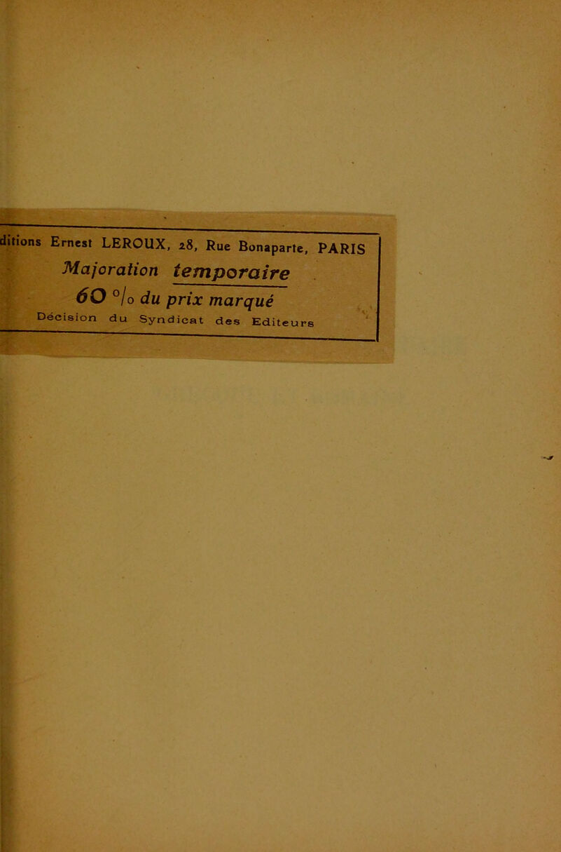 dirions Ernest LEROUX, 28, Rue Bonaparte, PARIS Majoration temporaire 60 °lo du prix marqué Décision du Syndicat des Editeurs