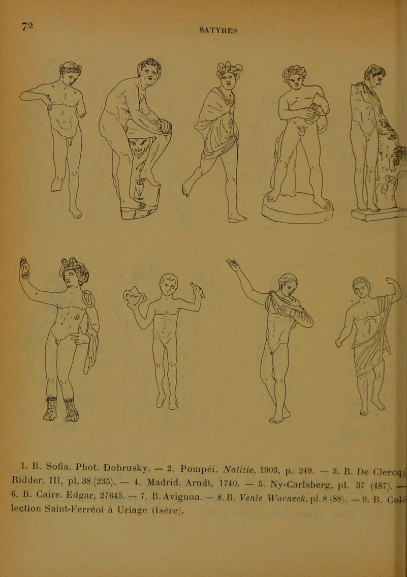 1. B. Sofia. Pliot. Dobrusky. — 2. Ponipci. Nolizie, 1!K)3, p. 24!». — 3. B. De C.lercq^ I\ulder, III, pl. 38 (235). — 4. Madrid, .\rndt, 174Ü. — 5. Ny-Carl.sberg, j)!. 37 (487). — 6. B. Caire. Edgar, 27643.— 7. B. Avignon. — 8. B. Vente U n/wA', pl.8 (88). — !). B. Col-' leclion Sainl-Ferréol à Uriage (bsère).
