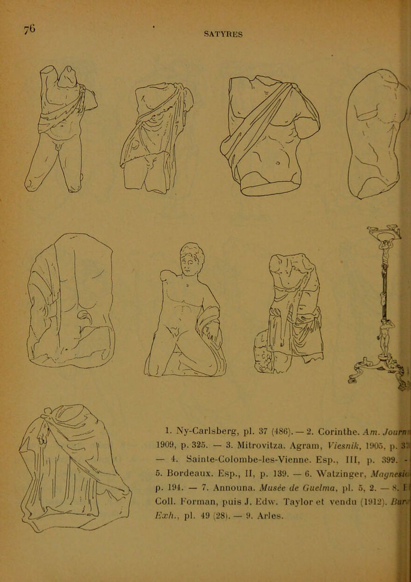70 1. Ny-Carlsberg, pl. 37 (486). — 2. Corinthe. .4m. ./oHrni 1909, p. 32.5. — 3. Milrovitza. Agram, Viesnik, 1ÎK)5, p. — 4. Sainte-CoIombe-les-Vienno. Esp., III, p. 399. - 6. Bordeau.\. Esp., II, p. 139. — 6. W'alzinger, Magnetiu p. 194. — 7. Announa. Musée de Guelnxa, pl. 5, 2. — E Coll. Forinan, puis J. Edw. Taylor et vendu (1912). /lor. Exh., pl. 49 (28). — 9. .\rles. I i