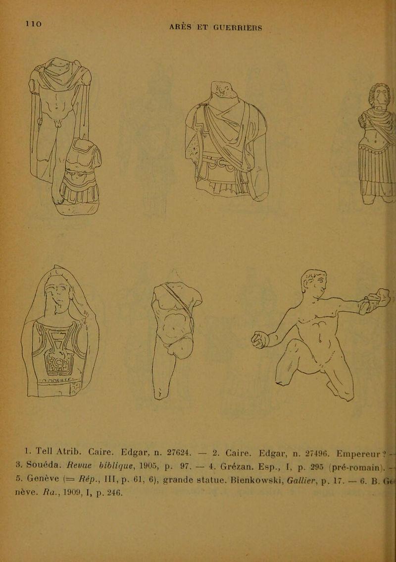 1. Tell Atrib. Caire. Edgar, n. 27624. — 2. Caire. Edgar 3. Souéda. Revue bibli(jue, 19Ü.5, p. 97. — 4. Grézan. Esp., nève. Ra., 1909, I, p. 246. , n. 27496. Empereur?-î I, p. 295 (pré-romain). -i