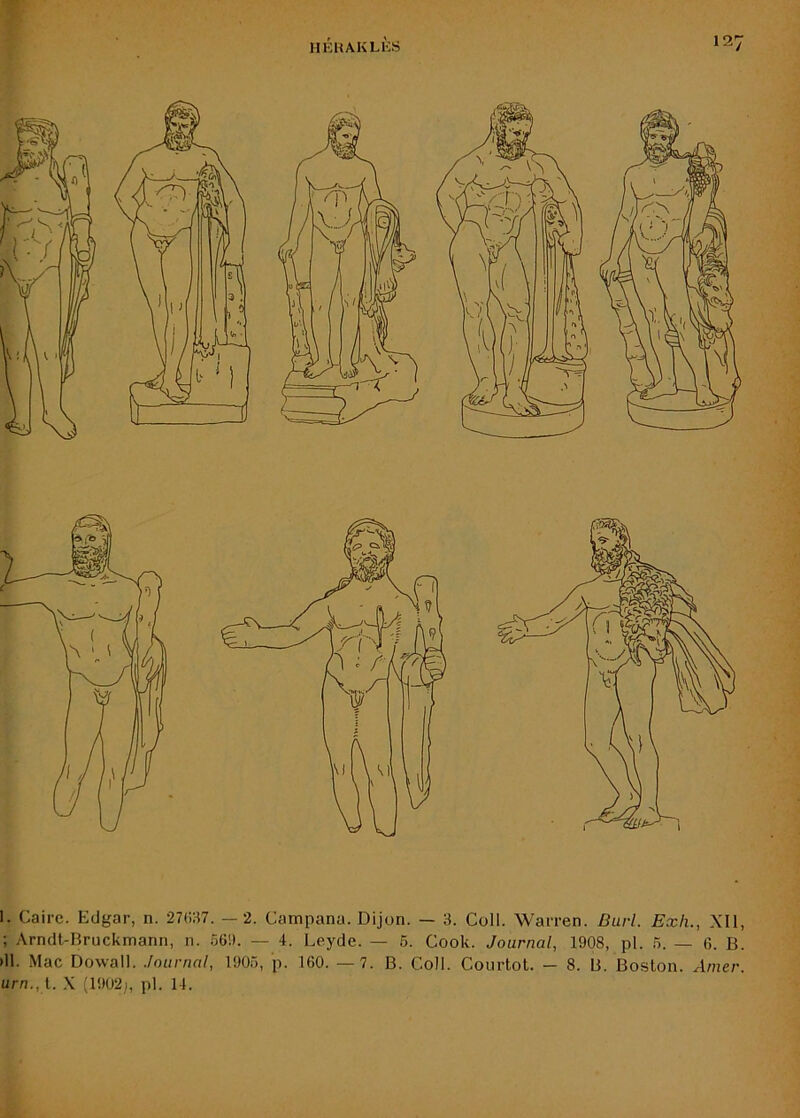 1. Caire. Edgar, n. 27C37. —2. Campana. Dijon. — 3. Coll. Warren. Barl. Exh., XII, ; .\rndl-Rruckmann, n. 66!). — 4. Leyde. — 6. Cook. Journal, 1908, pl. 5. — 6. B. >11. Mac Dowall. Journal, 1905, p. 160. —7. B. Coll. Courtot. — 8. B. Boston. Amer. urn., l. X (1902^, pl. 14.
