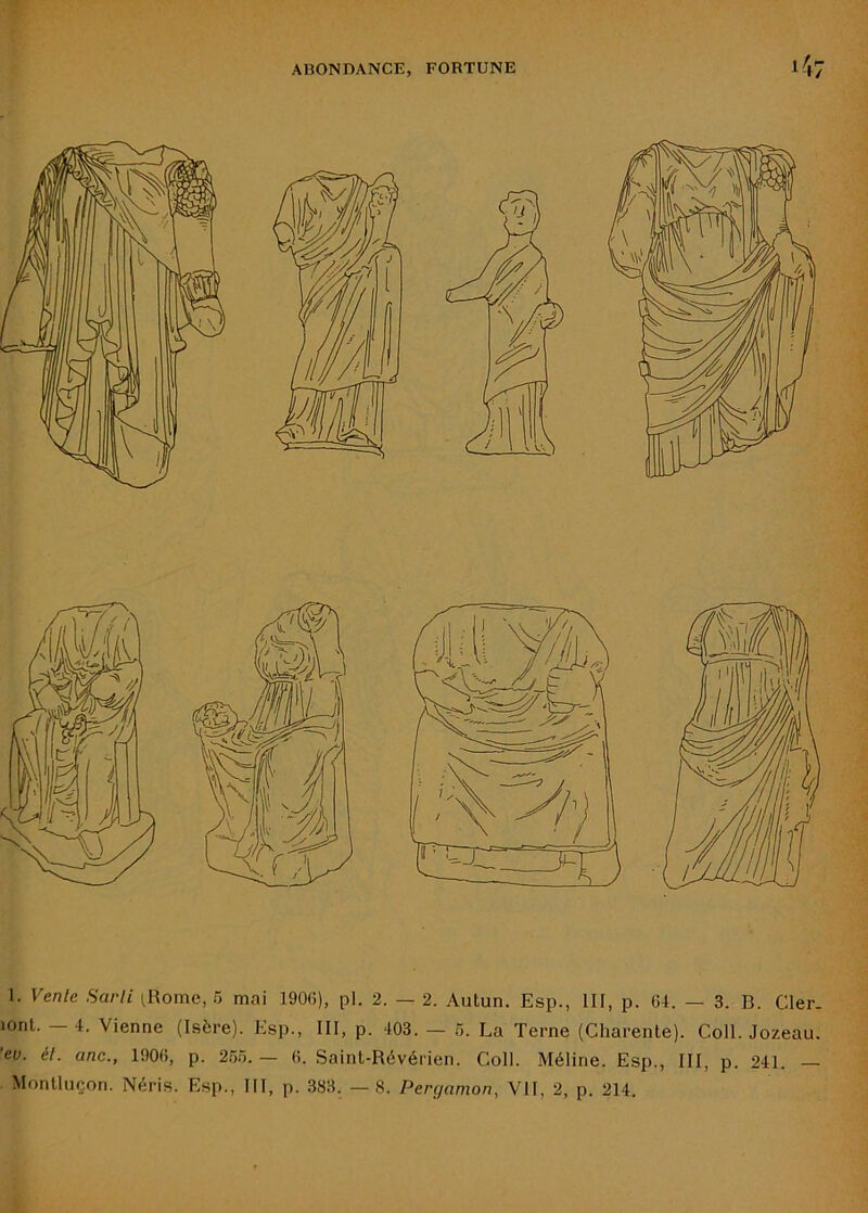 1. Vente Scirli ^Rome, 5 mai 190(5), pl. 2. — 2. Autun. Esp., III, p. 64. — 3. B. Cler. lont. — 4. Vienne (Isère). Esp., III, p. 403. — 5. La Terne (Charente). Coll. Jozeau. ’ev. él. anc., 1906, p. 2.55.— 6. Saint-Révérien. Coll. Méline. Esp., III, p. 241. —