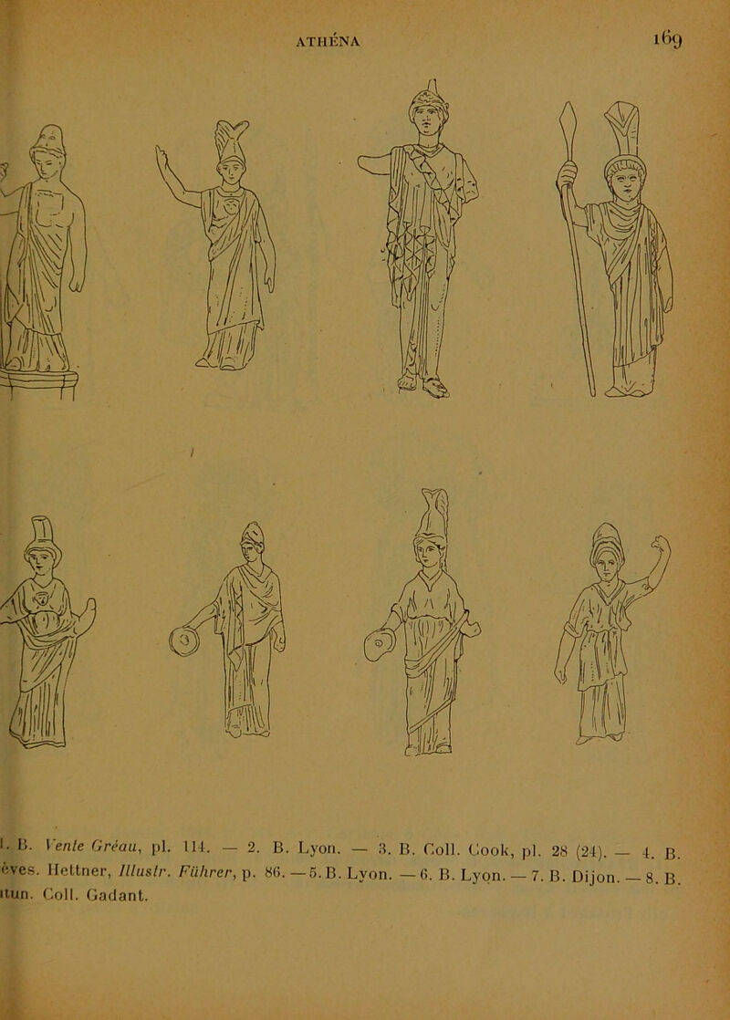 I. 13. Vente Gréau, pi. IM. — 2. B. Lyon. — 3. B. Coll. Cook, pl. 28 (24). — 4. B. èves. Ilcltner, Illuslr. Führer, p. 8(5. —6. B. Lyon. —6. B. Lyon. — 7. B. Dijon. — 8. B. iiun. Coll. Gadant.