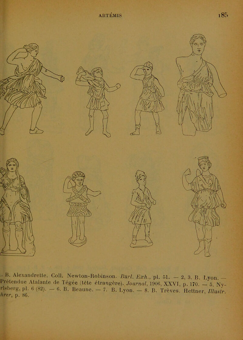Prétendue Alalanle de Tégée (tête étrangère). Journal, 190(5, XXVI, p. 170. — 5. Nv- rlsherg, pl. (5 (82). - fi. B. Beaunc. - 7. B. Lyon. - 8. B. Trêves. Hettner, Illusir hrer, p. 86.