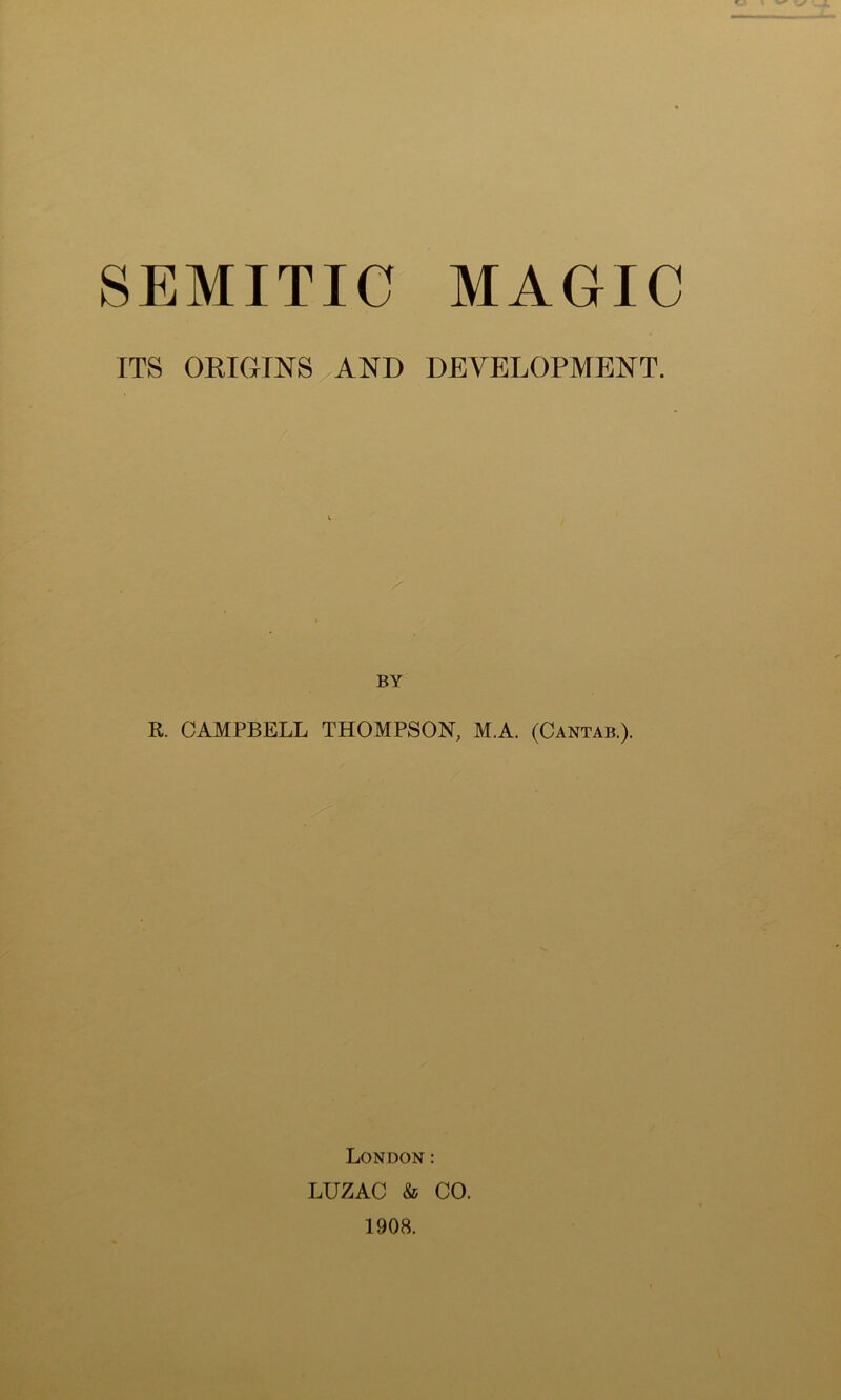 ITS ORIGINS AND DEVELOPMENT. BY R. CAMPBELL THOMPSON, M.A. (Cantab.). London: LUZAC & CO. 1908.