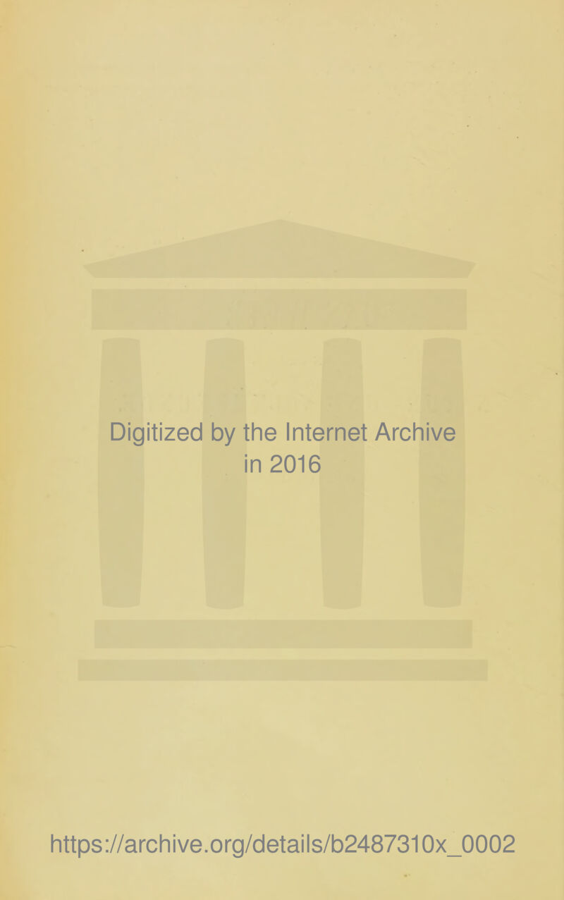 Digitized by the Internet Archive in 2016 https://archive.org/details/b2487310x_0002