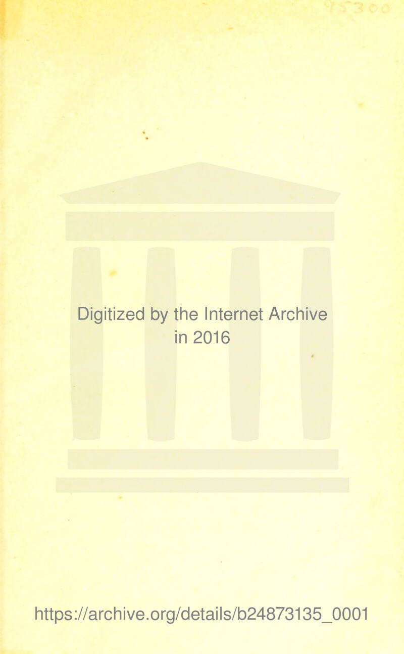 Digitized by the Internet Archive in 2016 https://archive.org/details/b24873135_0001