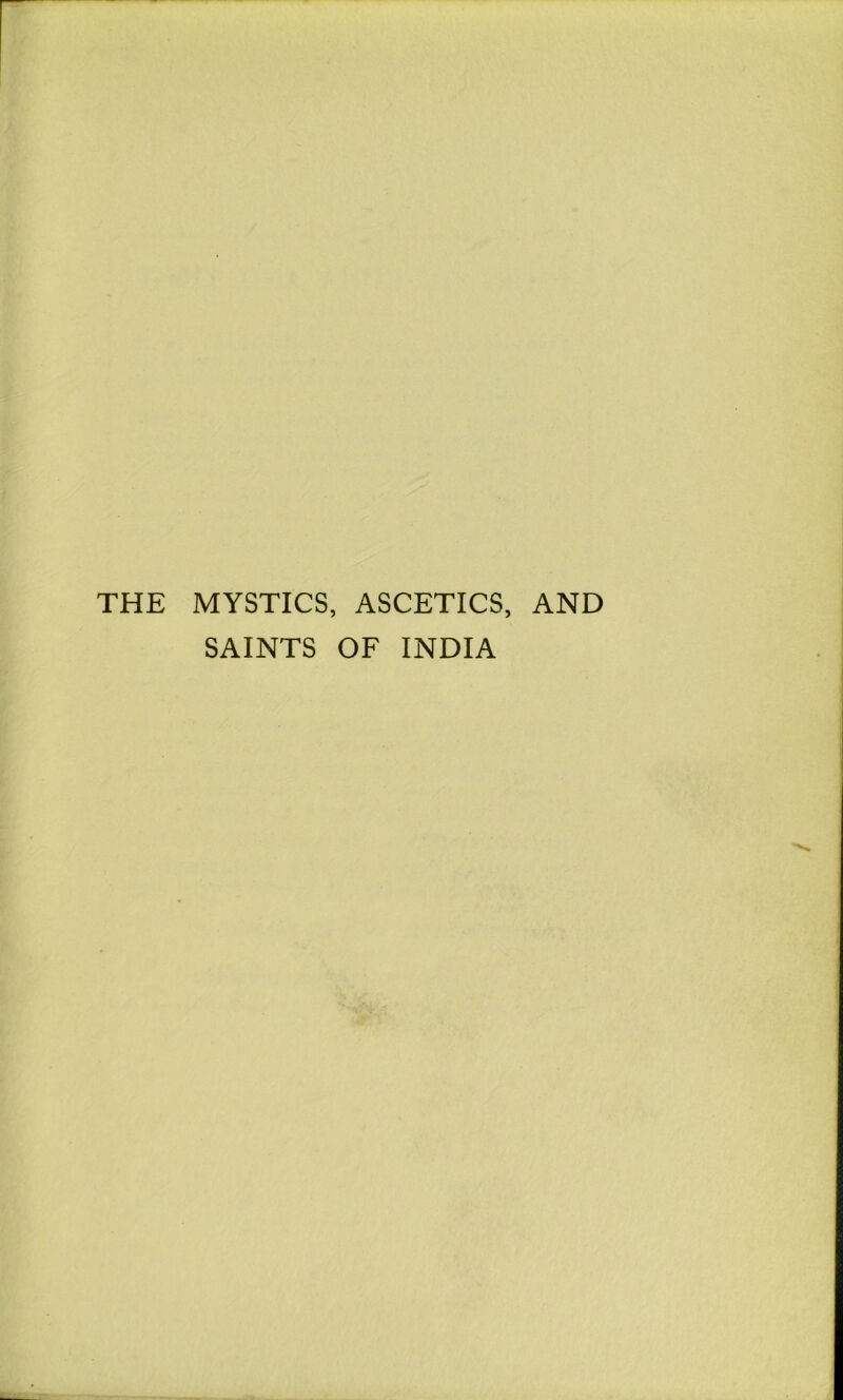 THE MYSTICS, ASCETICS, AND SAINTS OF INDIA