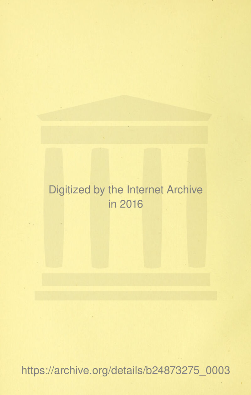 Digitized by the Internet Archive in 2016 https://archive.org/details/b24873275_0003