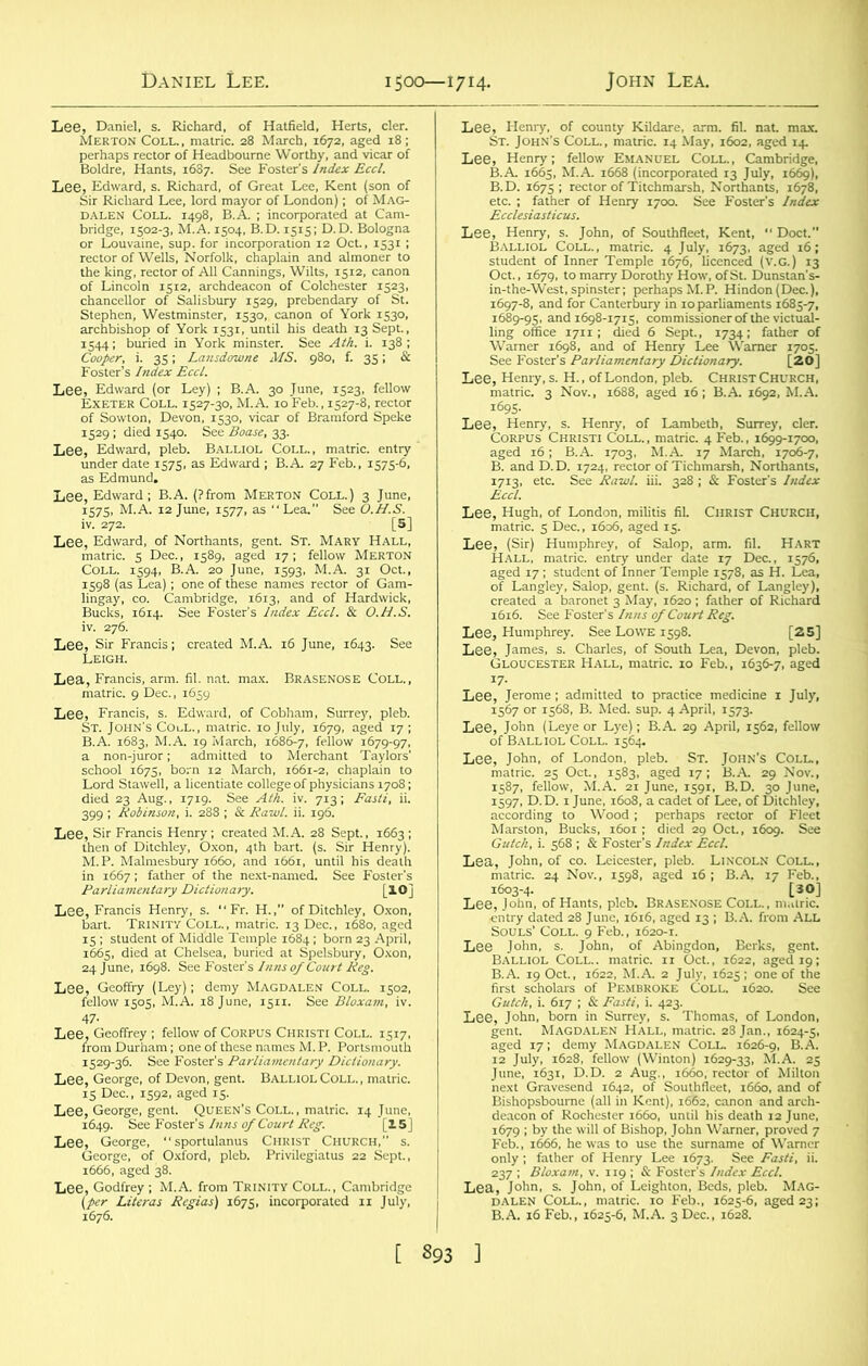 del, s. Richard, of Hatfield, Herts, cler. on Coll., matric. 28 March, 1672, aged 18; wai asaw* ' M 1529; died 1540. See 33. Lee, Edward, of Northants, gent. St. Mary Hall, matric. s Dec., 1589, aged 17; fellow Merton Sfw-Bt, fot stoau s & lingay, co. Cambridge, 1613, and of Hardwick, Bucks, 1614. See Foster's Index Eccl. & O.H.S. LeeLllGHFranCiS ’’ created M'A' 16 June* Ifi43- See L4Stbr;25r cou~ SI’*** iSSSxtlSl ^£,r^4?“el 5“ F%i mmmM l*£SS5S2K5Sa ,539.36. See Foster's ParlmmMary DUtimzr,. Lee, George, of Devon, gent. Balliol Coll. , matric. ^Sgs>r,,,g] S606,Dagedf3?Xf0rd’ ^ 1697-8, and for Canterbury in loparliam ISHlsS Lee;sgr^6S,^.t^rSir^e 1 Lee^JBtL\teo°LrLL§;B^29 Apri1'156211 ft k s. John, of Abingdon, Berks, -- ^->ll.. matric. n ~ ' :lg&. dalen Hall, matric. 28 Jan., 1624-5. IrSiSSS— •S'HIImSS®; Lea? John, T John9 Leigh?,? Bed? pleb^ MAG-