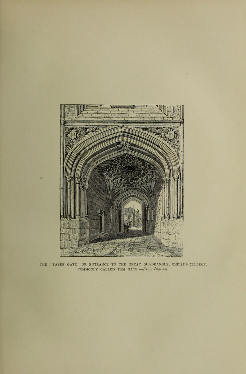 THE “FAYRE GATE” OR ENTRANCE TO THE GREAT QUADRANGLE, CHRIST'S COLLEGE, COMMONLY CALLED TOM GATE.—From Ingram,