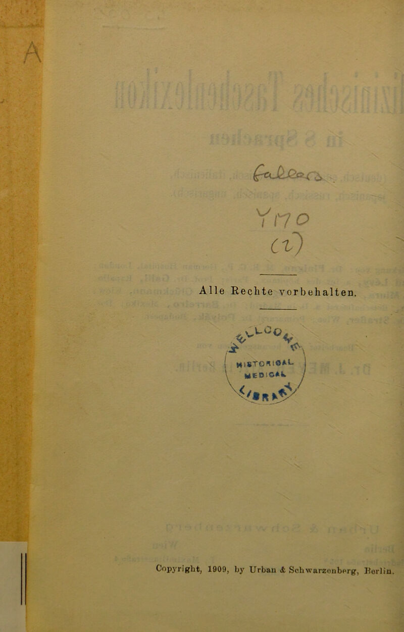 <0 ' Alle Rechte Vorbehalten. i- V Hl*TO«lOAL medig*^ \ Copj'right, 1909, by Urban <£ Scliwarzonborg, Koriin.