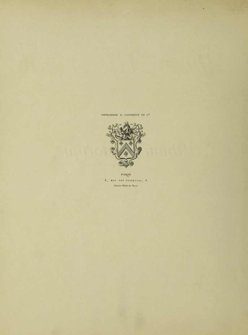 IMPRIMERIE E. CAPIOMONT ET Cie PAÏ^IS 6, RUE DES POITEVINS, 6 (Ancien Hôtel de Thuu(