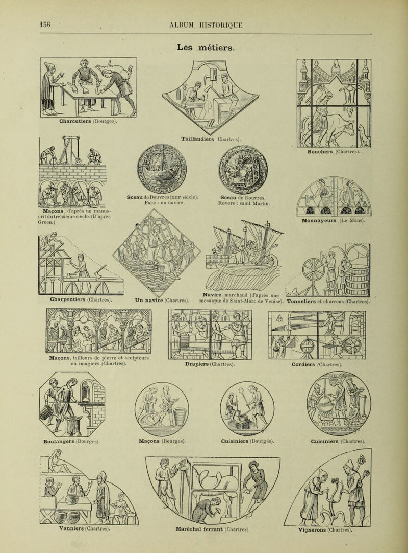 Les métiers. Charpentiers (Chartres). Taillandiers Chartres). Un navire (Chartres). Navire marchand (d'après une mosaïque de Saint-Marc de Venise). Sceau de Douvres (xm' siècle). Face : un navire. Sceau de Douvres. Revers : saint Martin. Bouchers (Chartres). Monnayeurs (Le Mans). Tonneliers et charrons (Chartres). Cordiers (Chartres). Cuisiniers (Chartres).