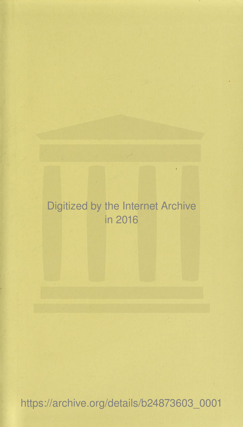 Digitized by the Internet Archive in 2016 https://archive.org/details/b24873603_0001