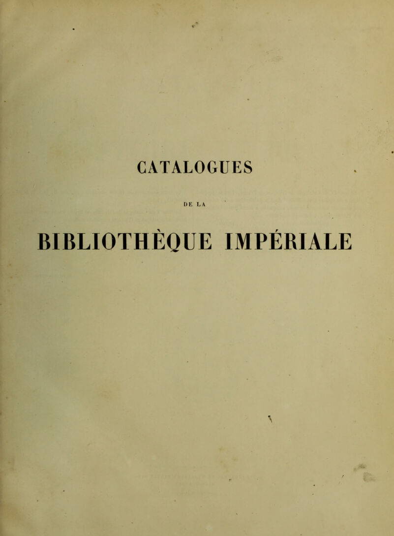 CATALOGUES DE LA BIBLIOTHÈQUE IMPÉBIALE