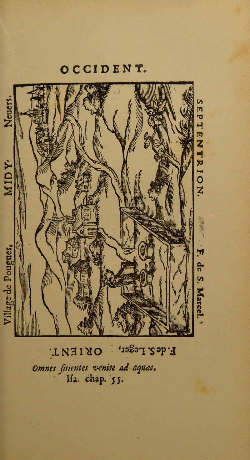 OCCIDENT. . M N 31UO ‘13S31 S 3P i 4 Omnes fit tentes veniie ad aquœj9 SEPTENTRION. ' -> F. de S. Marcel.