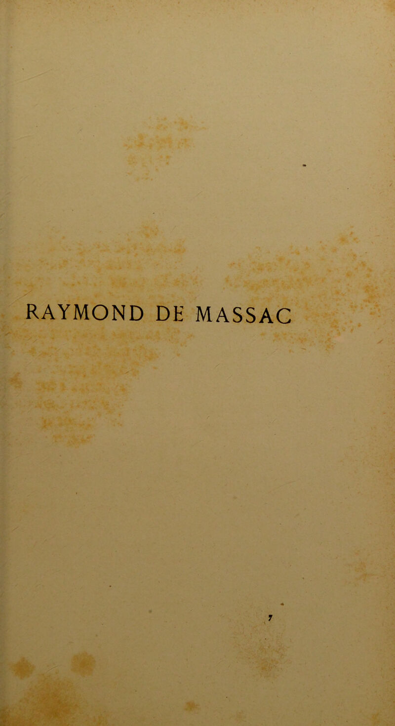 ‘ * ' . - * . ' - > ■■ '■ k ,, * ■m K- >% ' 4 T %. • 40 • -j» RAYMOND DH MASSAC 7