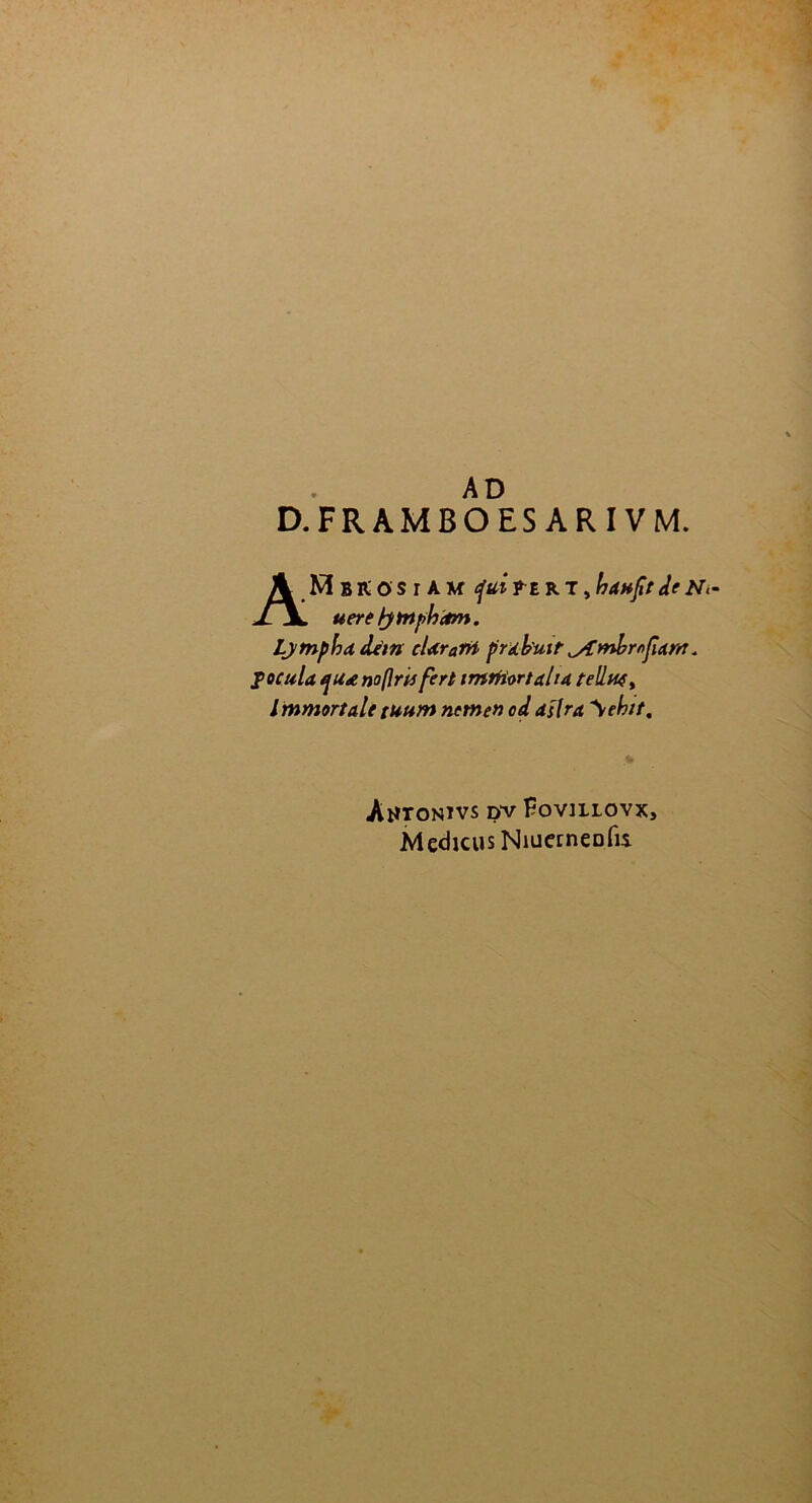 AD D.FRAMBOES ARIVM. A Ni B K O s r A M cfuitt R T, hanfit de N<- uere tymphdm. Ljmpha cUin eUrani prabuit ^Ambr/tfiam+ pocula no(lns fert imtfiortal ta tellw, lmmortale tuutn nctnen od dslra ^ïehtt. AtfTONivs DV Eovulovx, Medicus Niuerneofii
