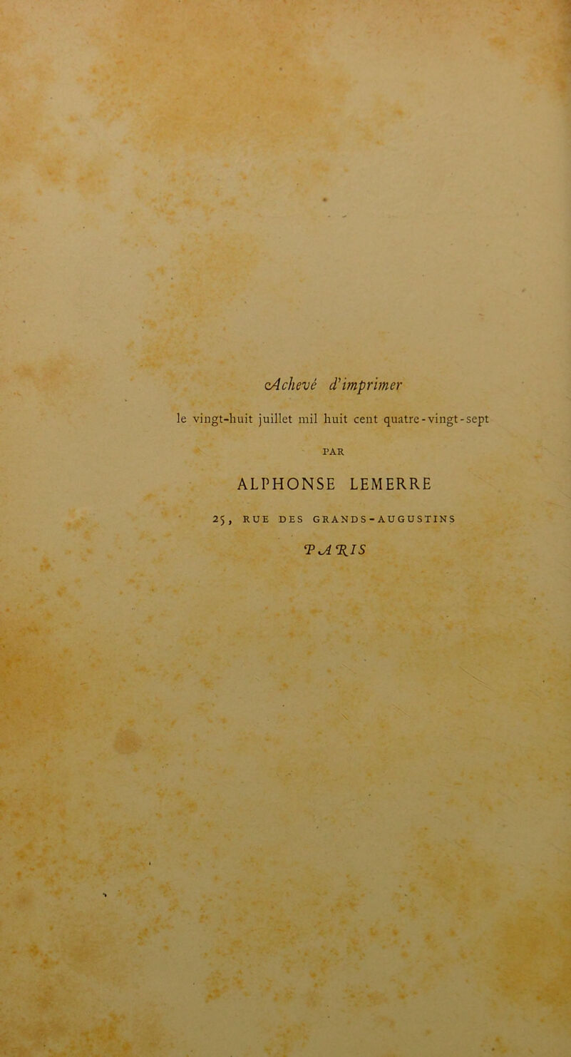 cAchevé d’imprimer le vingt-huit juillet mil huit cent quatre-vingt-sept PAR ALPHONSE LEMERRE 25, RUE DES GRANDS-AUGUSTINS