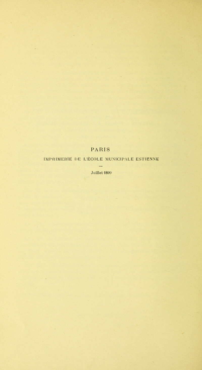 PARIS IMPRIMERIE DE L’ÉCOLE MUNICIPALE ESTIENNE Juillet 1899