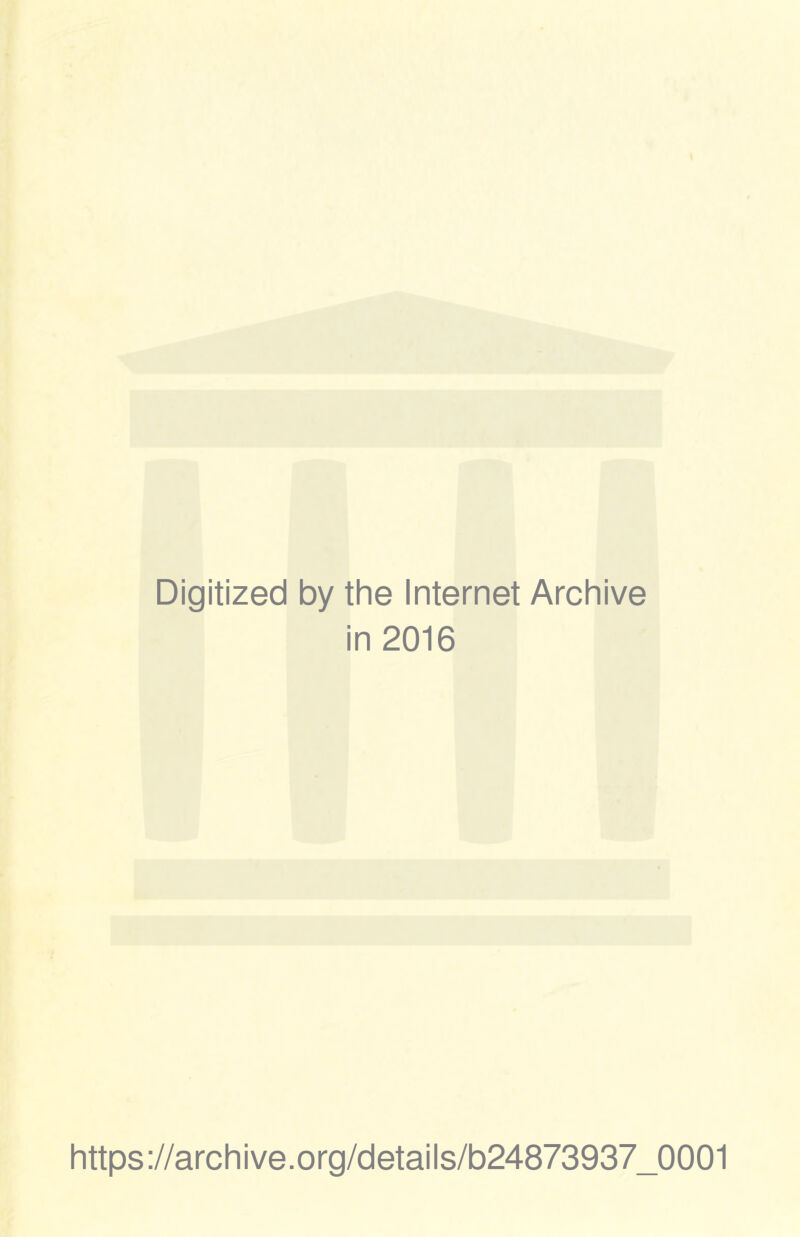 Digitized by the Internet Archive in 2016 https://archive.org/details/b24873937_0001