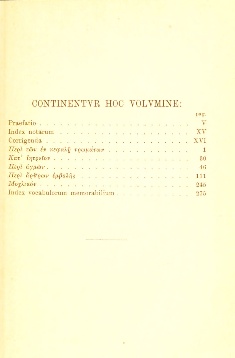 CONTINENTVR HOC VOLVMINE: pag- Praefatio V Index notarum XV Corrigenda XVI Usol Twv iv nsq>aZf/ tqco^cctcov 1 Kar’ h]TQSiov 30 JTrpl dyfi&v 40 ITfpl ccQ^&Qcov 111 Mox^inov 245 Index vocabulorum memorabilium 275