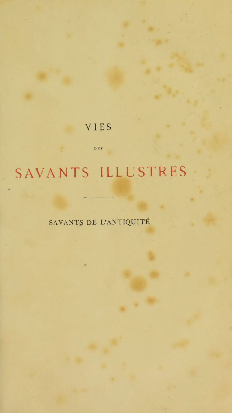 D£S SAVANTS ILLUSTRES SAVANT^ DE L’ANTIQUITÉ