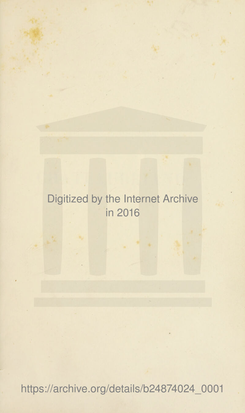Digitized by the Internet Archive in 2016 https://archive.org/details/b24874024_0001