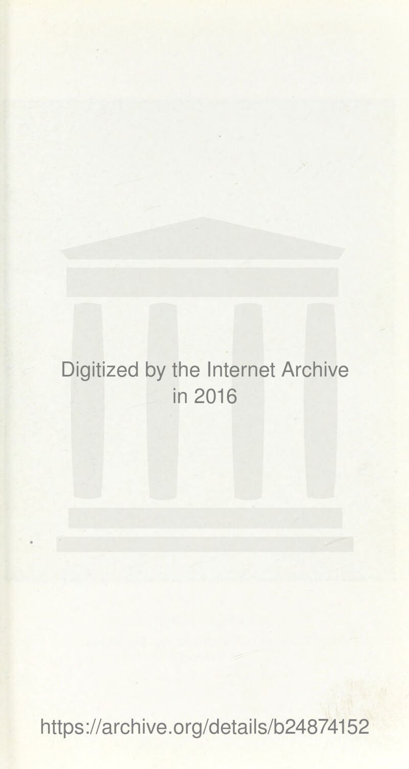 Digitized by the Internet Archive in 2016 https://archive.org/details/b24874152