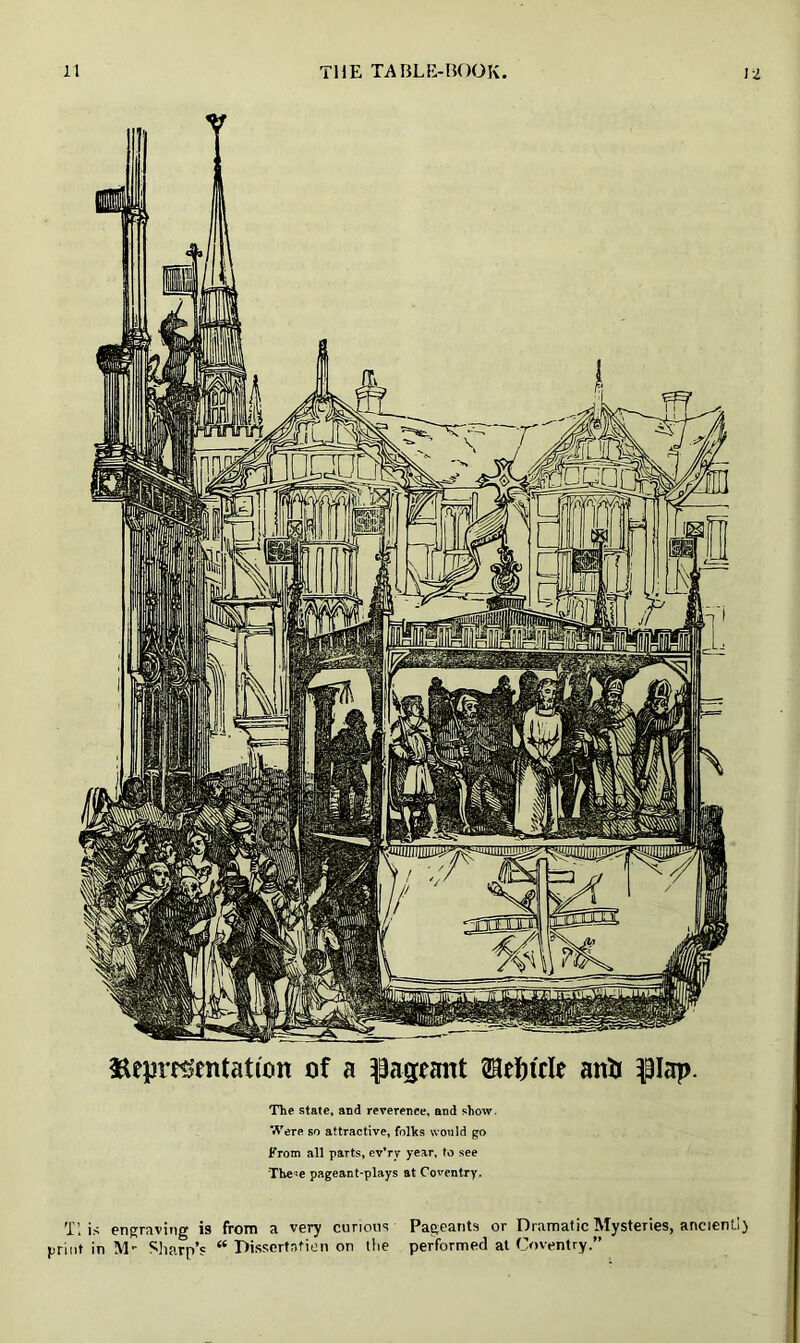 The state, and reverence, and show Were so attractive, folks would go From all parts, ev’ry year, to see These pageant-plays at Coventry. T’. is engraving is from a very curious Pageants or Dramatic Mysteries, ancient!) print in M- Sharp's “ Dissertation on the performed at Coventry.”