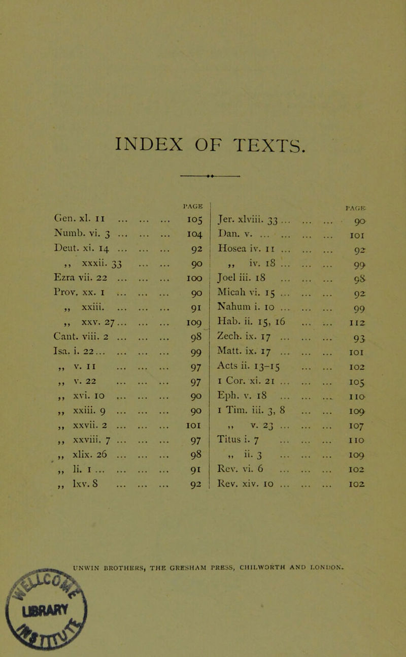 INDEX OF TEXTS Gen. xl. 11 ... ... PAGE 105 Jer. xlviii. 33 ... page 90 Numb. vi. 3 ... 104 Dan. v IOI Deut. xi. 14 ... 92 Hosea iv. 11 ... 9- ,, xxxii. 33 90 ,, iv. 18 '.. 99 Ezra vii. 22 ... 100 Joel iii. 18 9* Prov. xx. 1 90 Micah vi. 15 ... 92 ,, xxiii. 91 Nahum i. 10 ... 99 „ xxv. 27... 109 Hab. ii. 15, 16 112 Cant. viii. 2 ... 98 Zech. ix. 17 ... 93 Isa. i. 22 99 Matt. ix. 17 ... IOI ,, V. II 97 Acts ii. 13-15 102 ,, v. 22 97 1 Cor. xi. 21 ... 105 ,, xvi. 10 90 Eph. v. 18 . . * 110 „ xxiii. 9 ... 90 1 Tim. iii. 3, 8 109 ,, xxvii. 2 ... IOI „ v. 23 ... 107 ,, xxviii. 7 ... 97 Titus i. 7 110 ,, xlix. 26 ... 98 „ ii- 3 109 ,, li. 1 9i Rev. vi. 6 102 ,, lxv. 8 92 Rev. xiv. 10 ... 102 UNWIN BROTHERS, THE GRESHAM PRESS, CHILYVORTH AND LONDON* UBRARY