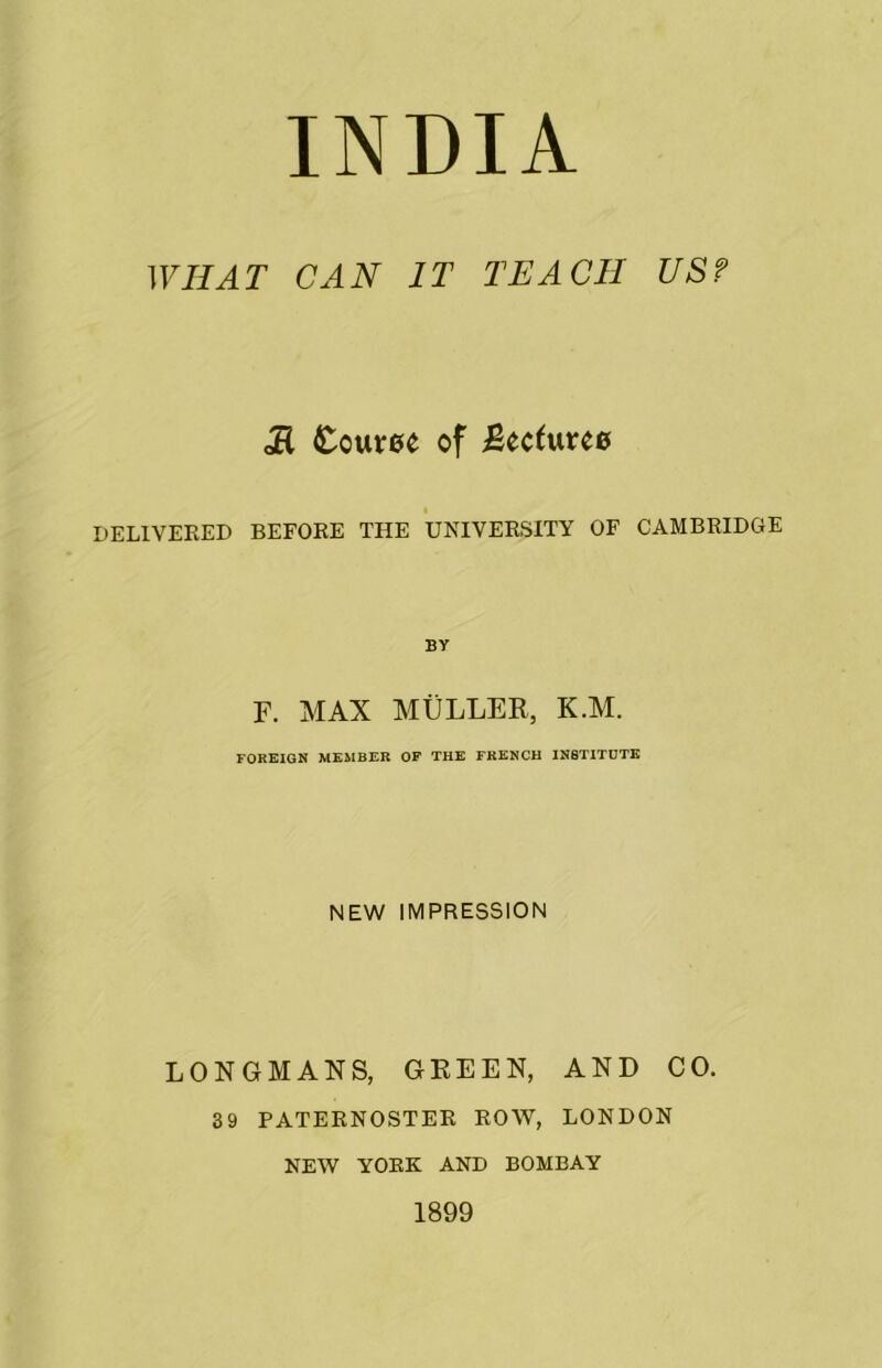 WHAT CAN IT TEACH US? <21 ^Douree of Bec^uree DELIVEKED BEFOEE THE UNIVEESITY OF CAMBEIDGE BY F. MAX MULLER, K.M. FOREIGN MEMBER OF THE FRENCH INSTITUTE NEW IMPRESSION LONGMANS, GREEN, AND CO. 39 PATEENOSTEE EOW, LONDON NEW YOEK AND BOMBAY 1899