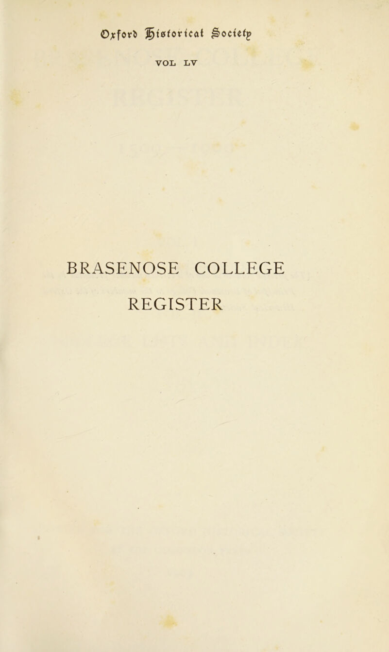 ©-tforb fjteforkat ^ocu<j> VOL LV BRASENOSE COLLEGE REGISTER
