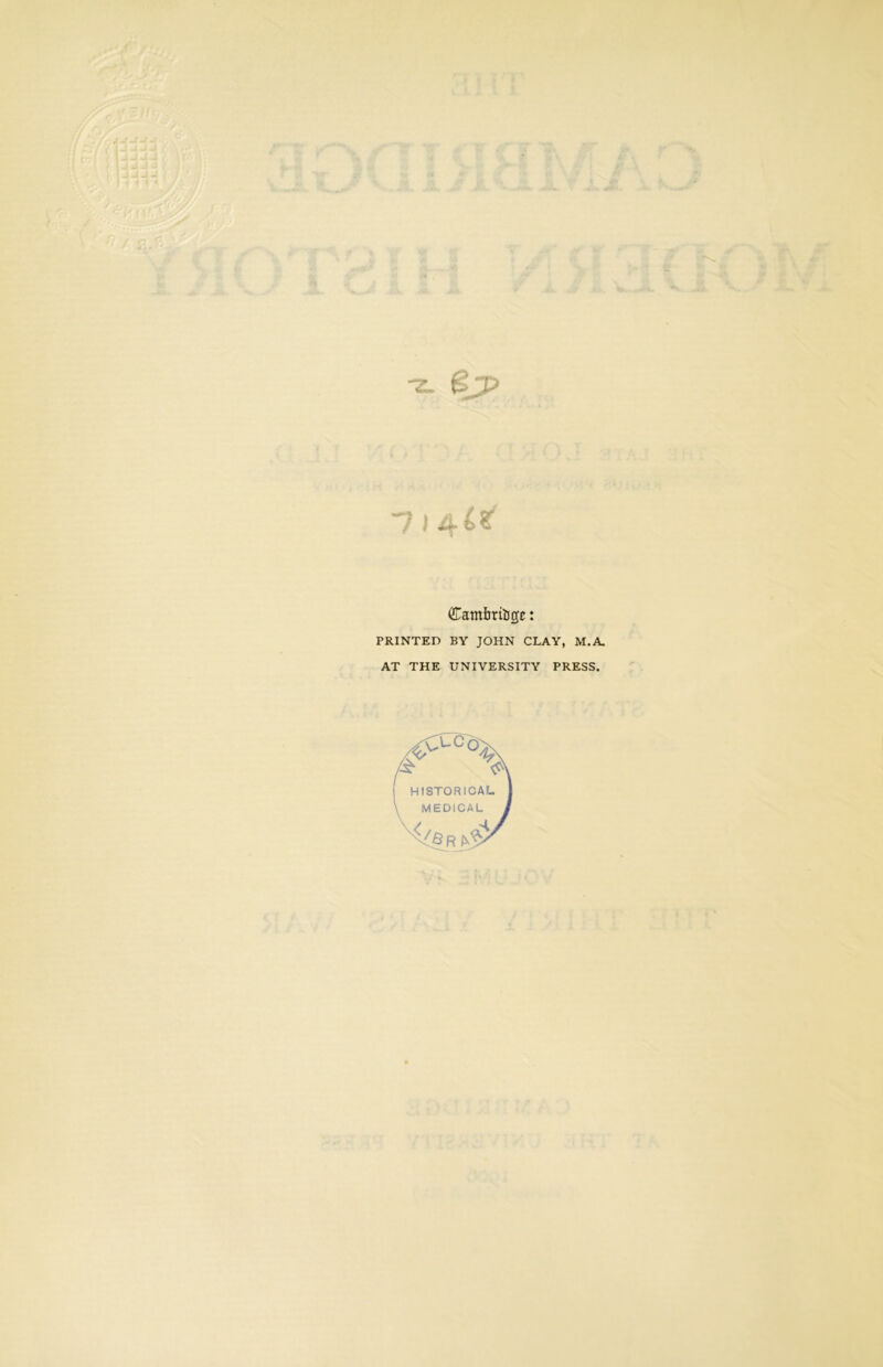 Cambridge: PRINTED BY JOHN CLAY, M.A. AT THE UNIVERSITY PRESS. HISTORICAL MEDICAL