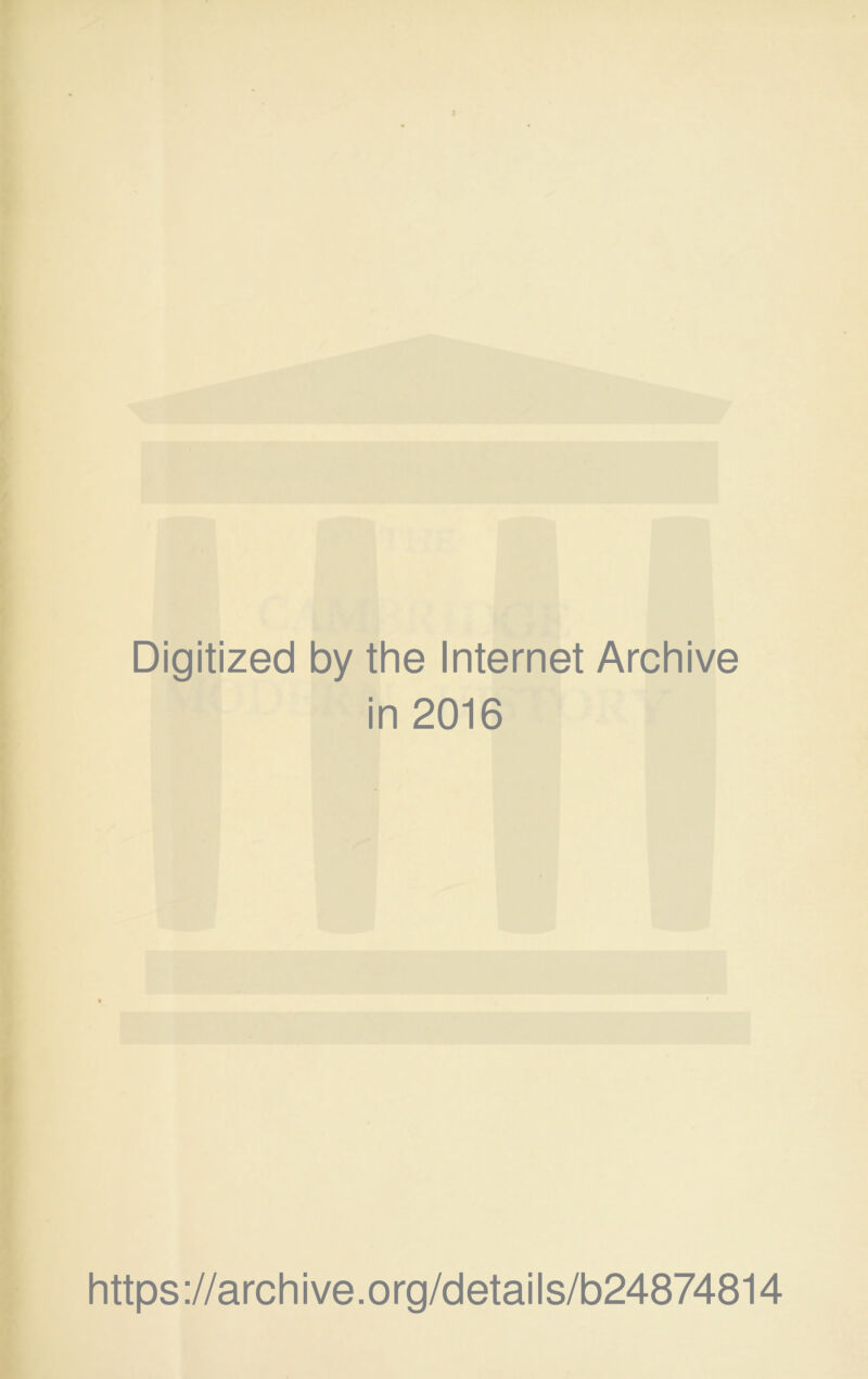 Digitized by the Internet Archive in 2016 https://archive.org/details/b24874814