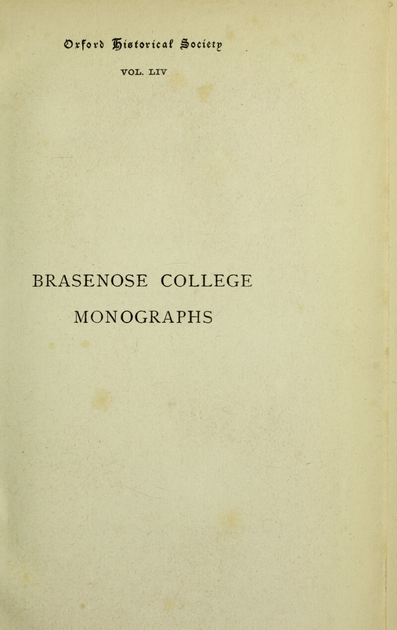 Ovfovi ^<e<ortcaf ^octetp VOL. LIV BRASENOSE COLLEGE MONOGRAPHS