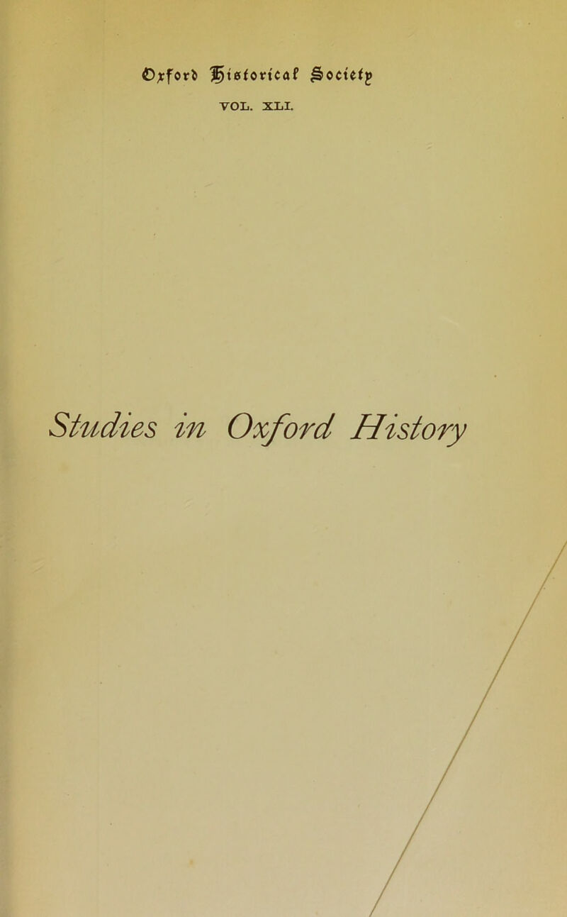 O^fori ?)tefoncaf gboctttp VOL. XLi. Studies in Oxford History