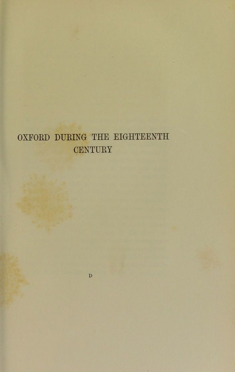 OXFORD DURING THE EIGHTEENTH CENTURY D