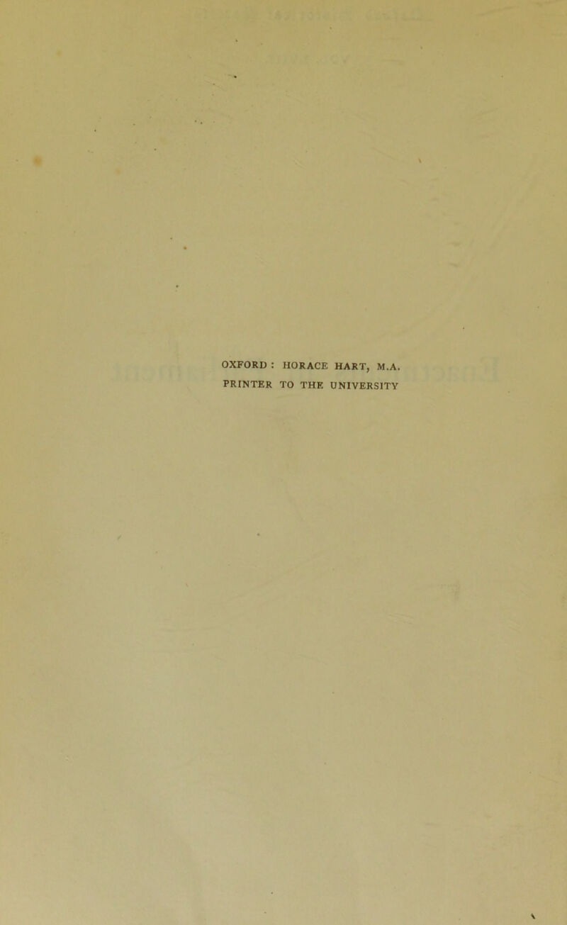 OXFORD : HORACE HART, M.A. PRINTER TO THE UNIVERSITY