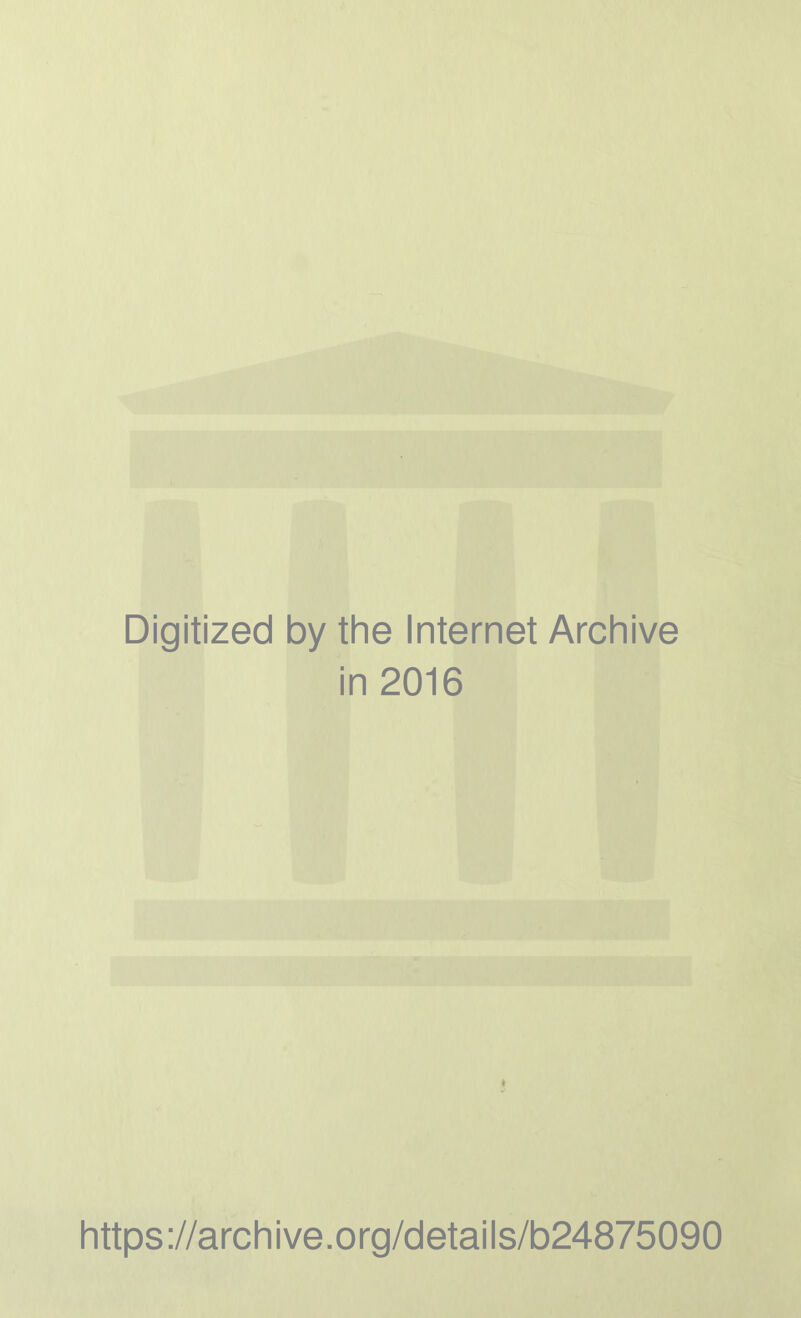 Digitized by the Internet Archive in 2016 https://archive.org/details/b24875090