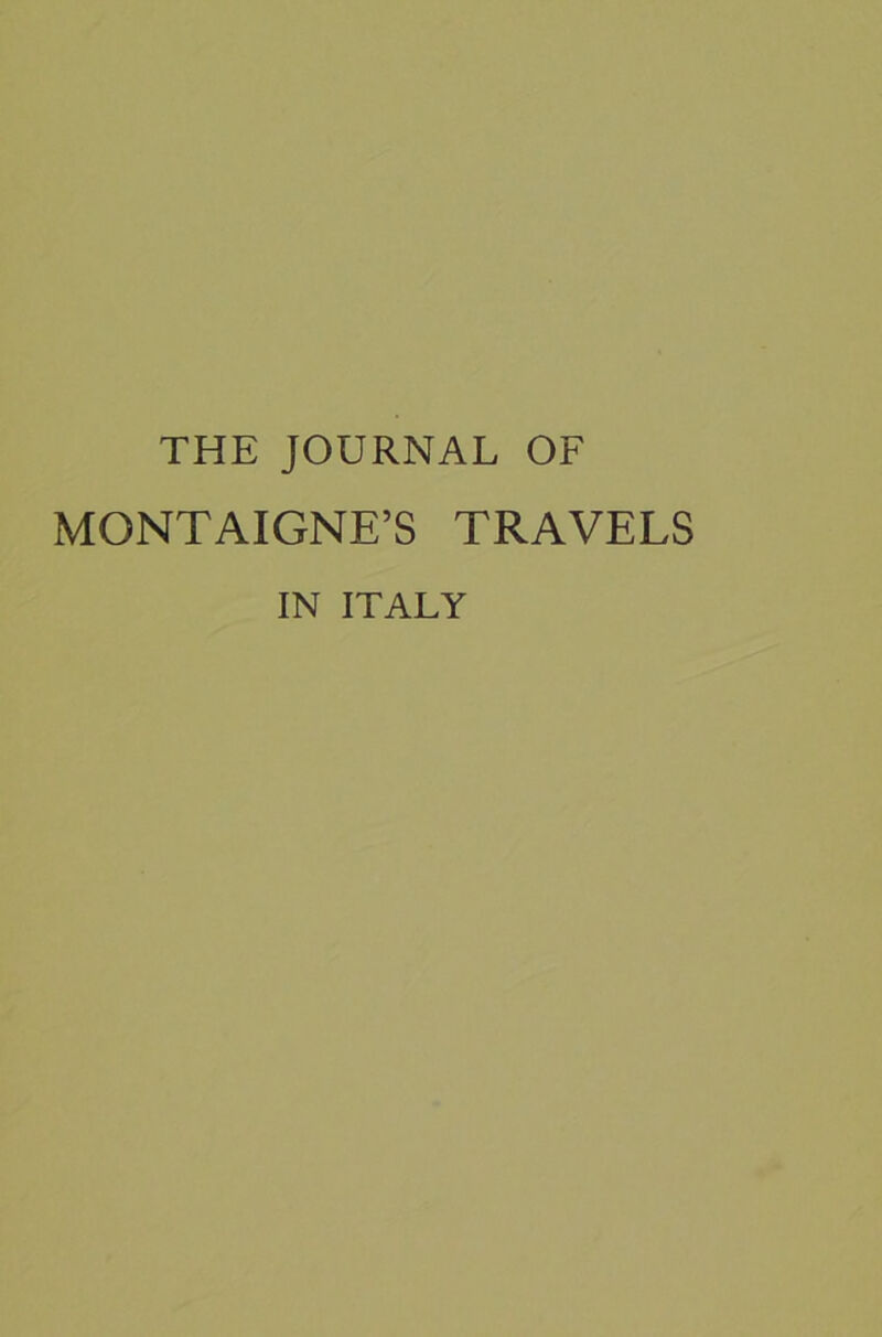 THE JOURNAL OF MONTAIGNE’S TRAVELS IN ITALY