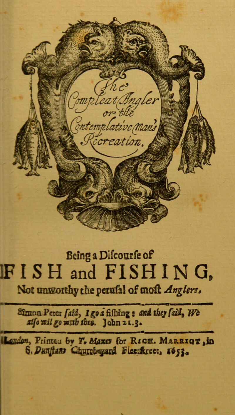 BeingaDifcourfcof IFISH and FISHING, ^5ot muzoKljy the perafal of mod Anglm* 3£nnm Perei I go i fiibmg;; iHtiA tiaj Wi jtifovtilgomibibe§. John a IbubfoH) FrinKa by T^AUxet (br KiCiS. MARJUQV^iD Fles.tftj:e{Cj