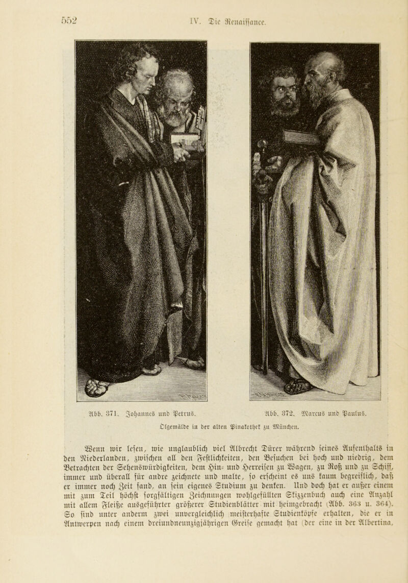 1\^ ^I:ic ^Jiciinifiancc. irfgemätbe in ber olteii ju 9Jhnict)cn, 2Senu lüir Icfeii, iric uug(aublirf) t)icl ^^übrcdjt ^ürcr mäl}rcnb ieinc§ ’^lufenlt)alt§ in beu ^heberlanben, 5iniid)eu nß bcn ^eftlic^teitcn, ben S3e|ud)eu bei I)oc^ uub niebrig, bem ^etrnd)ten ber ©ef)eu§rDürbigfeiten, bem §in= unb .s^ierreiien gu SSagen, §u uub 511 Sd)iff, immer unb uberaß für aubre 5eic^uete uub moUe, fo erfdjeiut uu§ faum begreiflidi, baü er immer uod) eigene^ Stubium §u beufeu. Uub bod) ^at er aufser einem mit gum 2^eit pdjft forgfältigeu motjtgefüßtcn 0fi55eubud) aud) eiuc i?tu5at)t mit aßem S'teiüe auSgefü^rter gröfserer Stiibieubtätter mit l)eimgebrad)t •'^93 u. 304). So fiub unter auberm äioei uuoergteic^Iid) meiftert)afte Stubieutopfe ert)alteu, bie er in ^^tntmerpen unc^ einem breiuubneun§igiäl}rigen ©reife gemaebt bat (ber eine in ber i?llbertina,