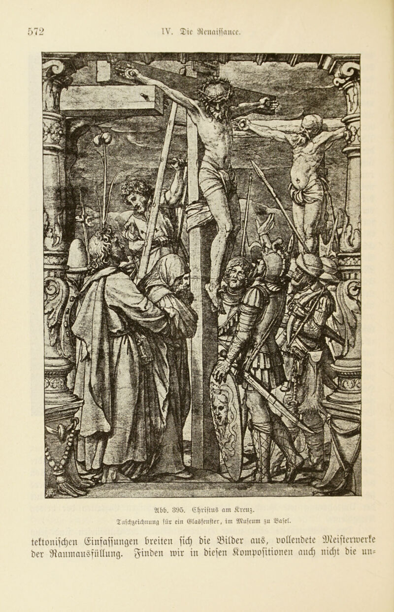 IV. Xic .’Hninniamr. 395. CS^riituS am ilrcu5, 1u)di5cid)iunui für ein ©faSfeufter, im 9Jfiifeum 51t 'i'afef. tcttouifcljcn (Sinfaffungen breiten fid) bie Söilber nuS, nollenbete Ätc'eiftcru'erte ber gijQumauäfnflnng. ginben mir in biefen foinpofitioncn mid) nid}t bie niu