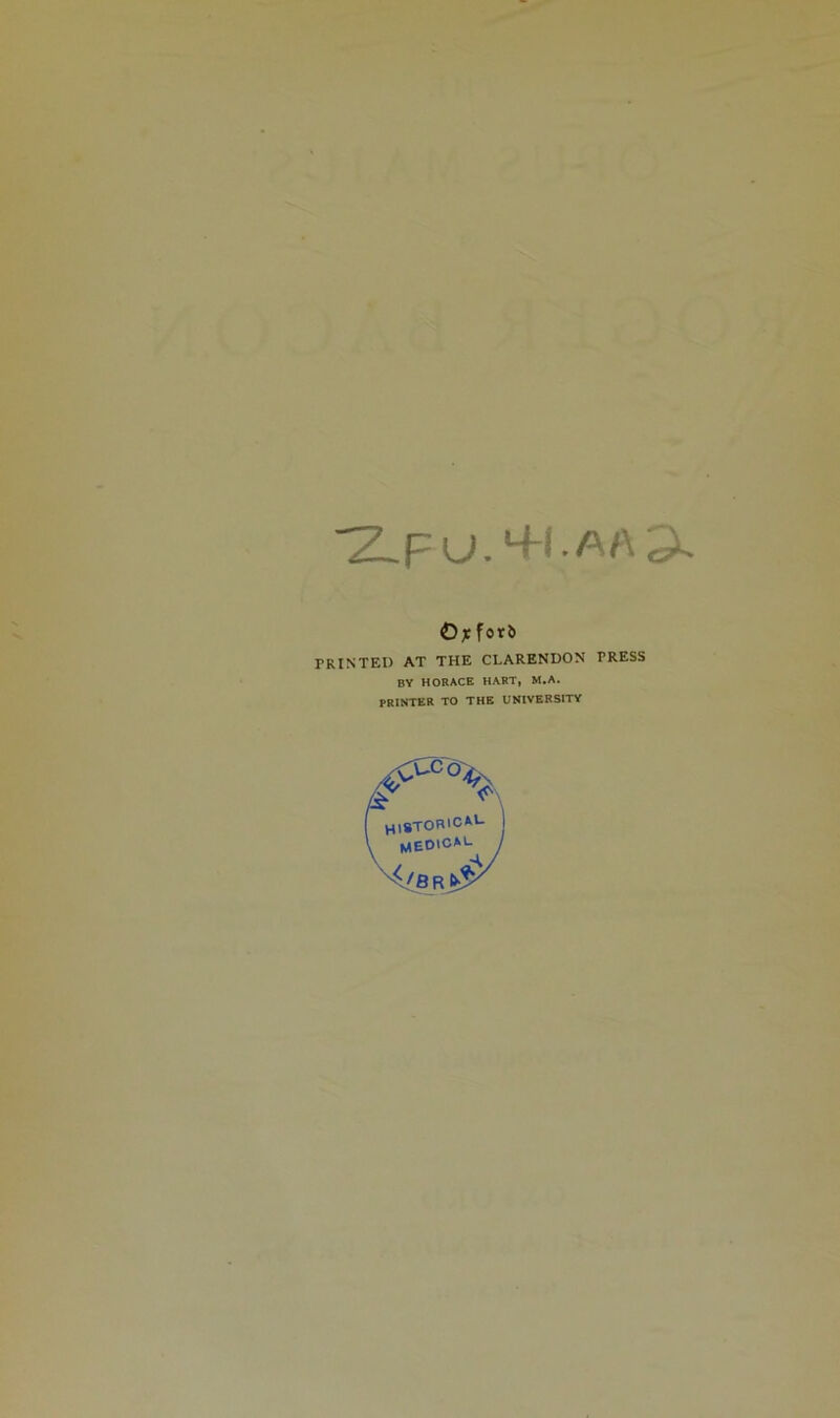 4-1. AA ©x f°r6 PRINTED AT THE CLARENDON PRESS BY HORACE HART, M.A. PRINTER TO THE UNIVERSITY ( HlST0BlC*L j \ medical /