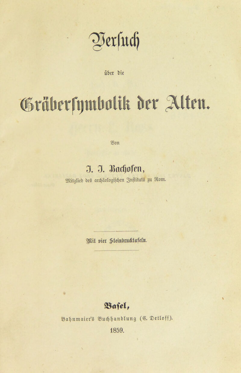 ^crfudi über bie 3. 3. 3kcf)ofen, gJUtcjlieb beg avd;cioIogifd)en ^nputg m 5Rom. Di« ^tcinbriKütofefn. §8ofel, ©abnmaier’g 93ud)banblung ((5. SDettoff). 1859.
