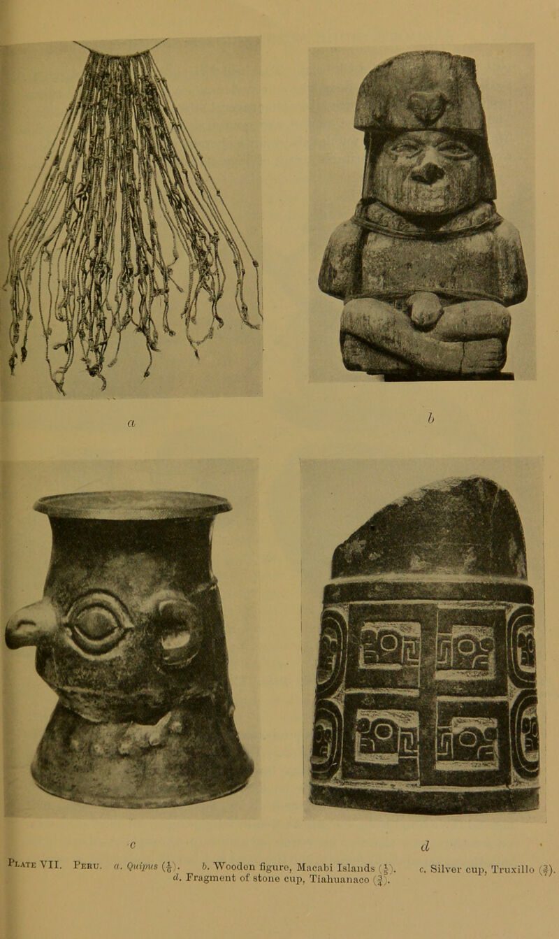 a h c d Plate VII. Peru. o. Quipus {^). b. Wooden figure, Macabi Islands (i). c. Silver cup, Truxillo (f).
