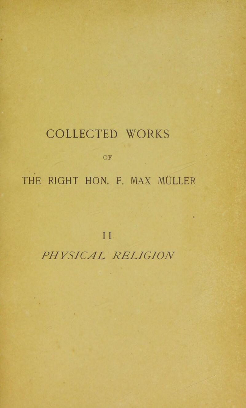 COLLECTED WORKS OF THE RIGHT HON. F. MAX MULLER II PHYSICAL RELIGION